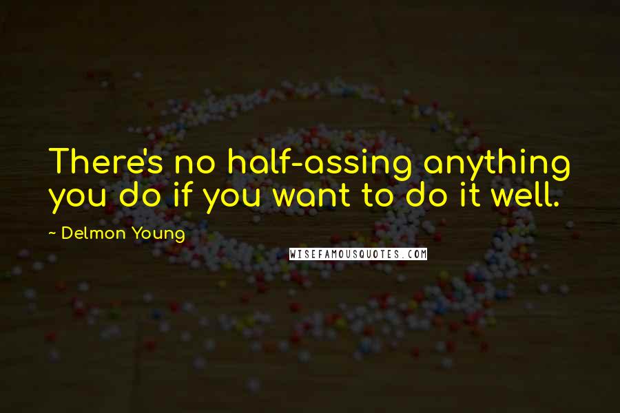 Delmon Young Quotes: There's no half-assing anything you do if you want to do it well.