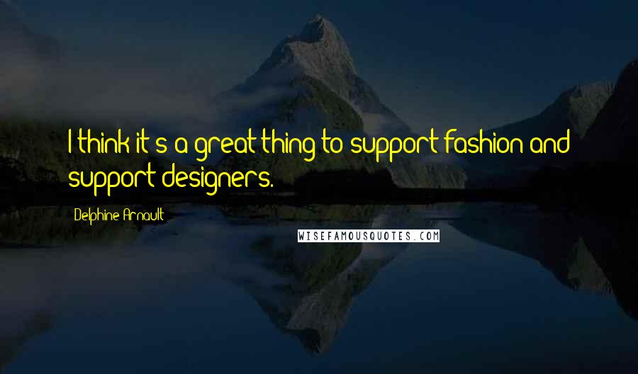 Delphine Arnault Quotes: I think it's a great thing to support fashion and support designers.