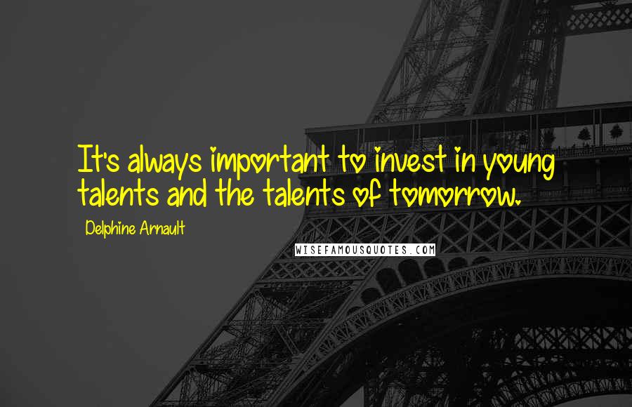 Delphine Arnault Quotes: It's always important to invest in young talents and the talents of tomorrow.