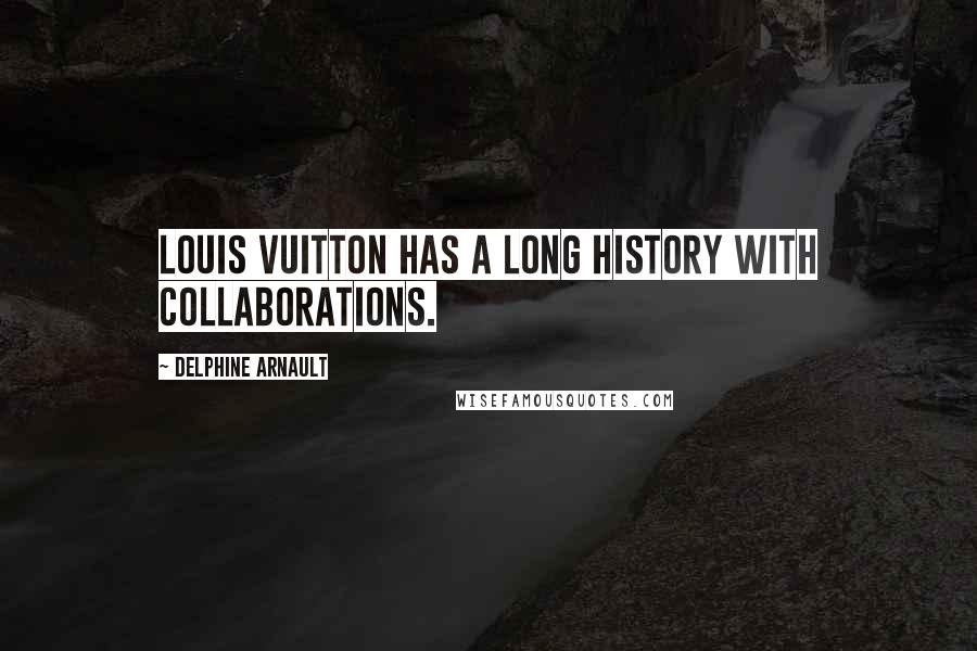 Delphine Arnault Quotes: Louis Vuitton has a long history with collaborations.