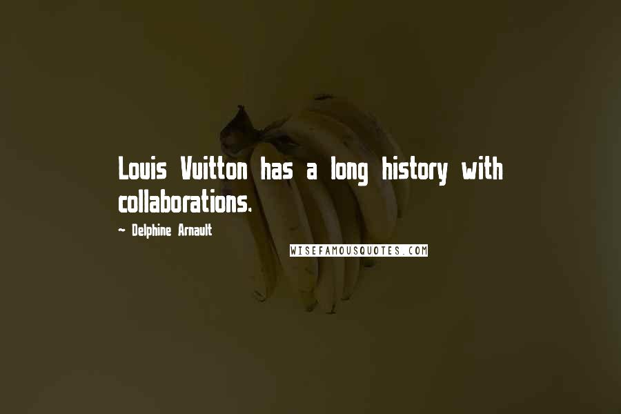 Delphine Arnault Quotes: Louis Vuitton has a long history with collaborations.