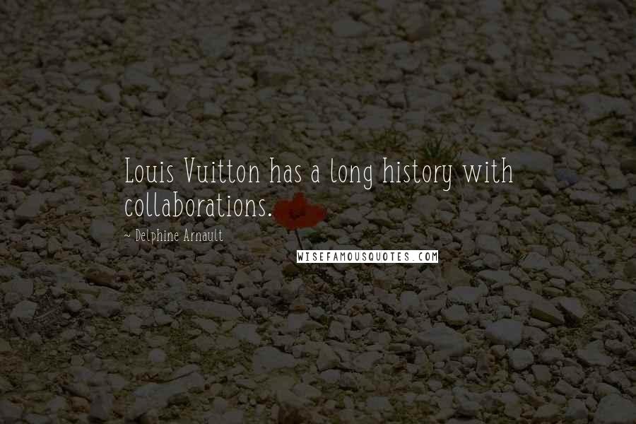 Delphine Arnault Quotes: Louis Vuitton has a long history with collaborations.