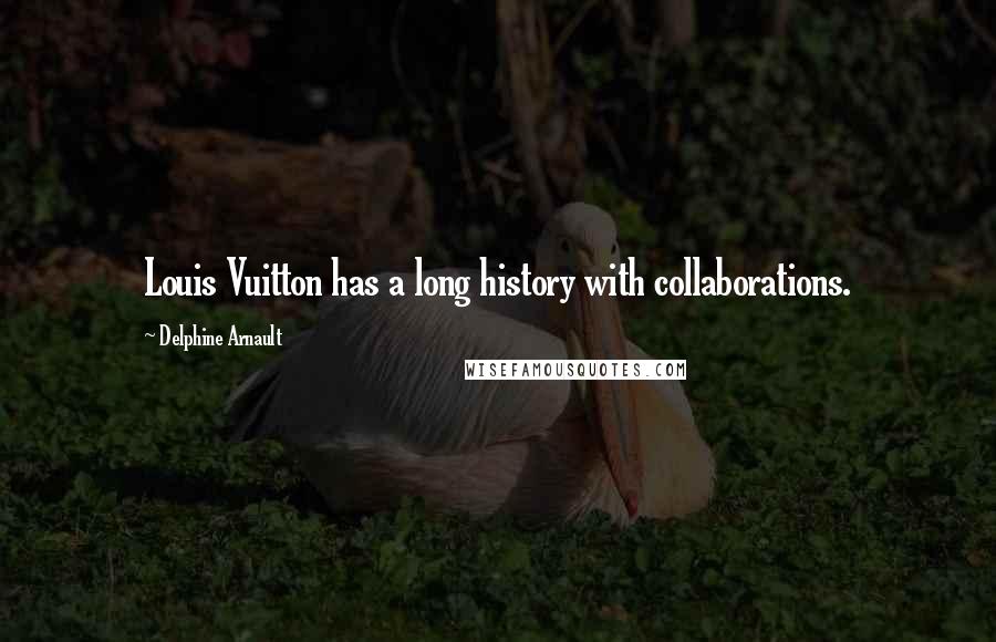 Delphine Arnault Quotes: Louis Vuitton has a long history with collaborations.