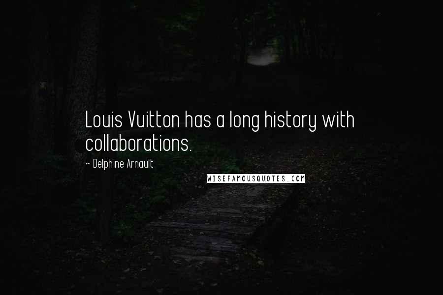 Delphine Arnault Quotes: Louis Vuitton has a long history with collaborations.