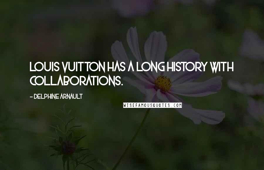 Delphine Arnault Quotes: Louis Vuitton has a long history with collaborations.