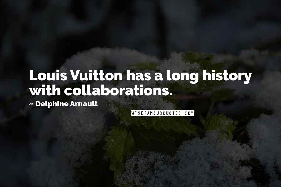 Delphine Arnault Quotes: Louis Vuitton has a long history with collaborations.