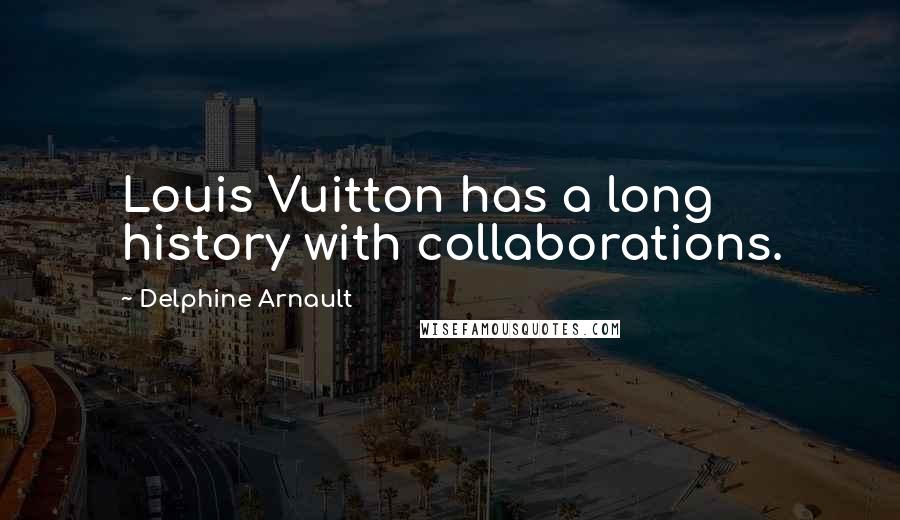 Delphine Arnault Quotes: Louis Vuitton has a long history with collaborations.