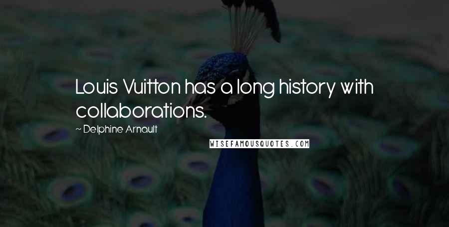 Delphine Arnault Quotes: Louis Vuitton has a long history with collaborations.