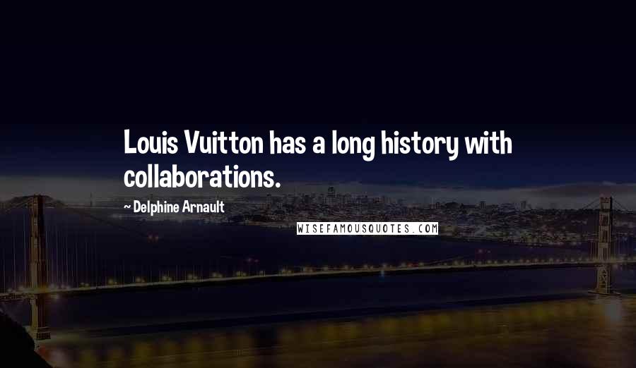 Delphine Arnault Quotes: Louis Vuitton has a long history with collaborations.