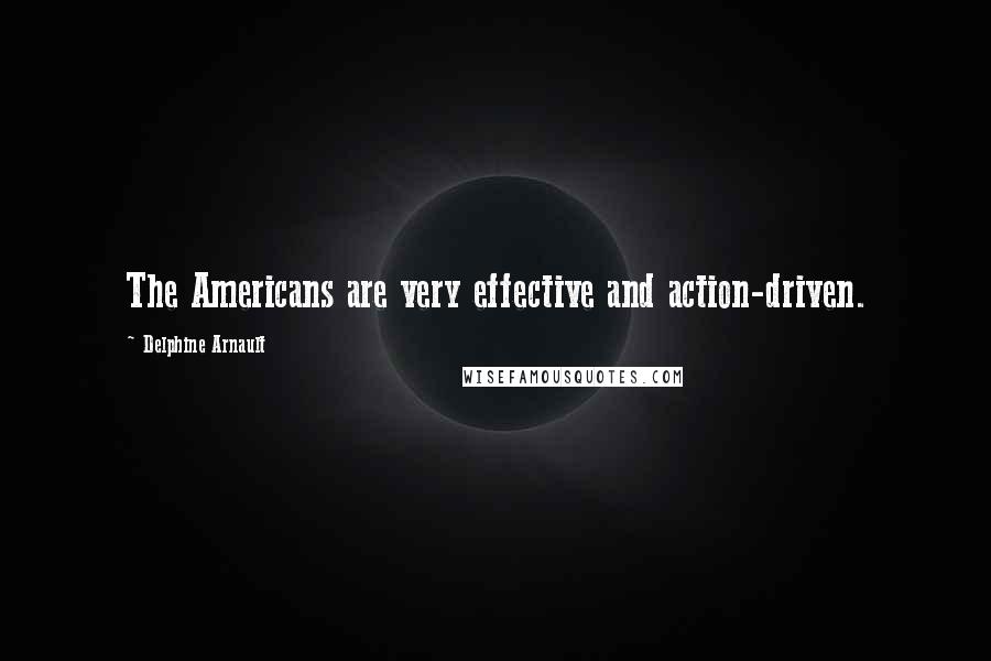 Delphine Arnault Quotes: The Americans are very effective and action-driven.