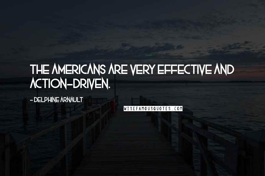 Delphine Arnault Quotes: The Americans are very effective and action-driven.