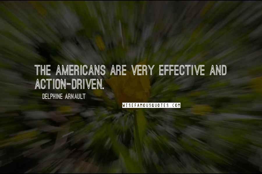 Delphine Arnault Quotes: The Americans are very effective and action-driven.