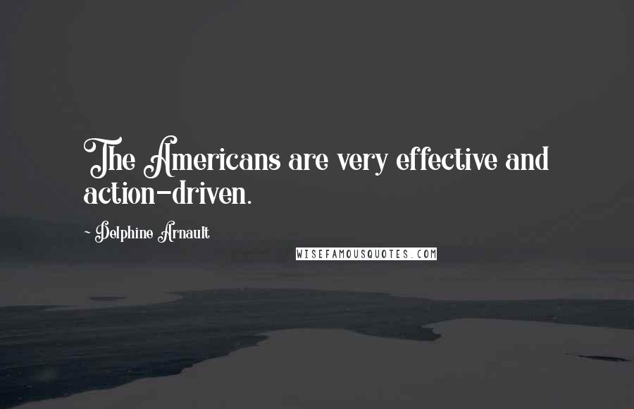 Delphine Arnault Quotes: The Americans are very effective and action-driven.