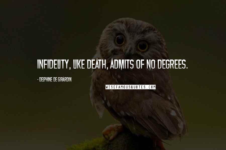 Delphine De Girardin Quotes: Infidelity, like death, admits of no degrees.