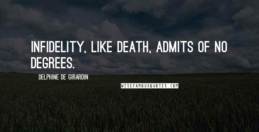 Delphine De Girardin Quotes: Infidelity, like death, admits of no degrees.