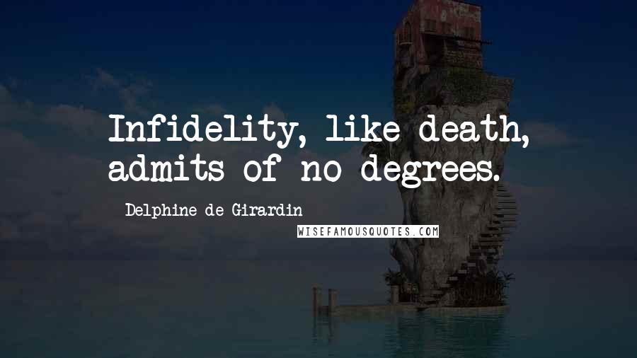 Delphine De Girardin Quotes: Infidelity, like death, admits of no degrees.