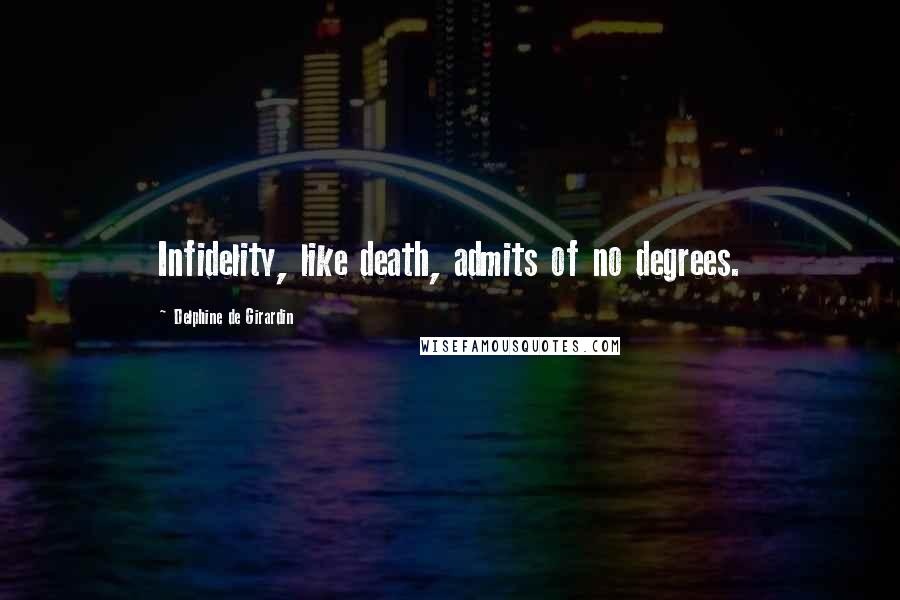 Delphine De Girardin Quotes: Infidelity, like death, admits of no degrees.