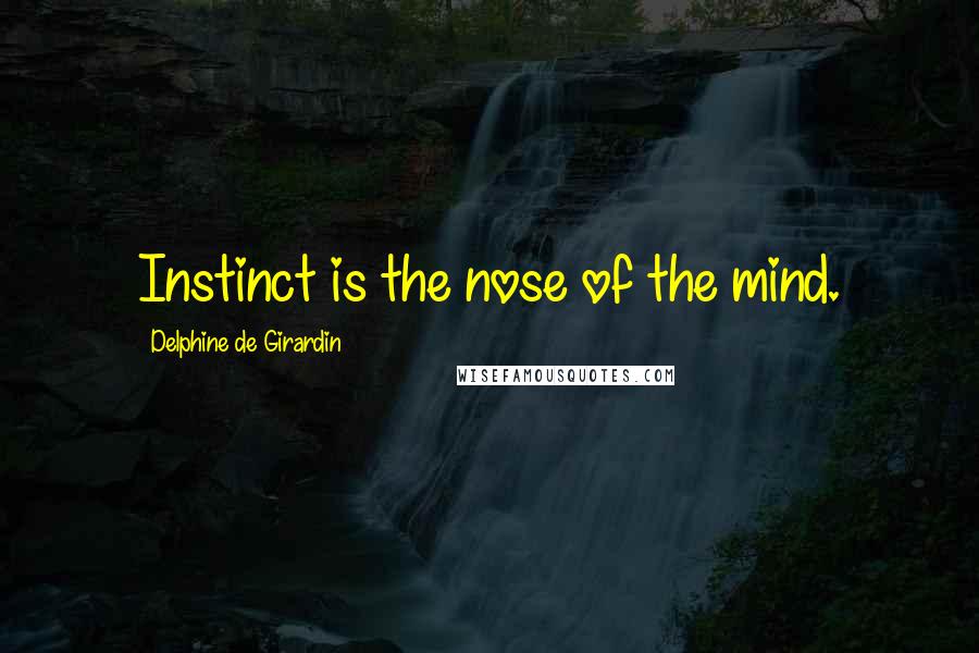 Delphine De Girardin Quotes: Instinct is the nose of the mind.
