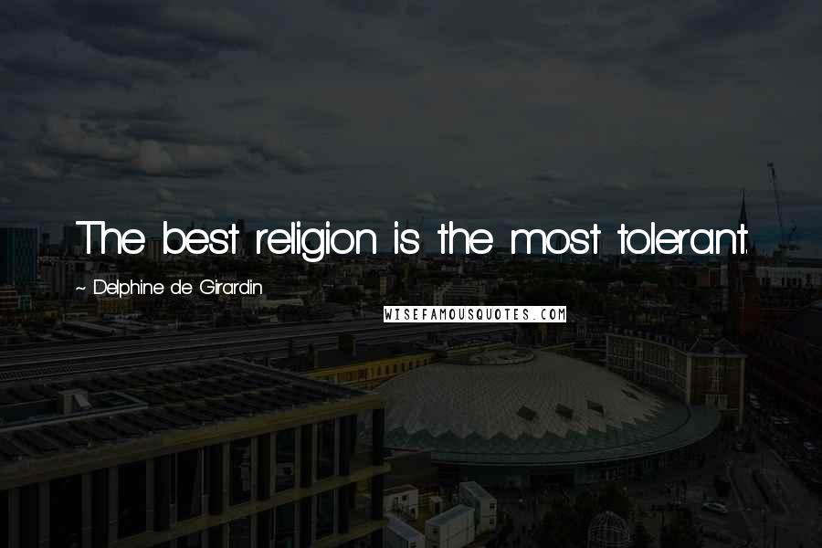 Delphine De Girardin Quotes: The best religion is the most tolerant.