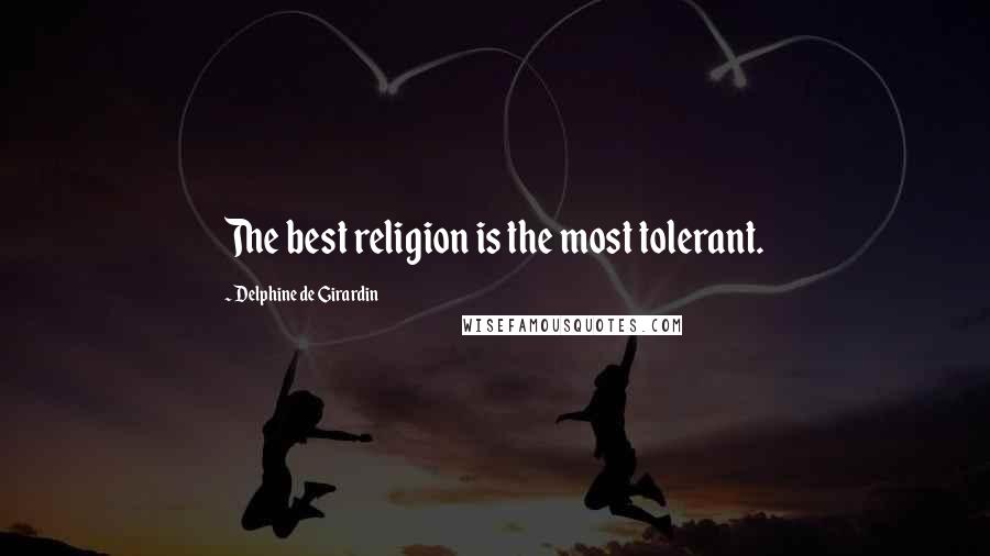 Delphine De Girardin Quotes: The best religion is the most tolerant.