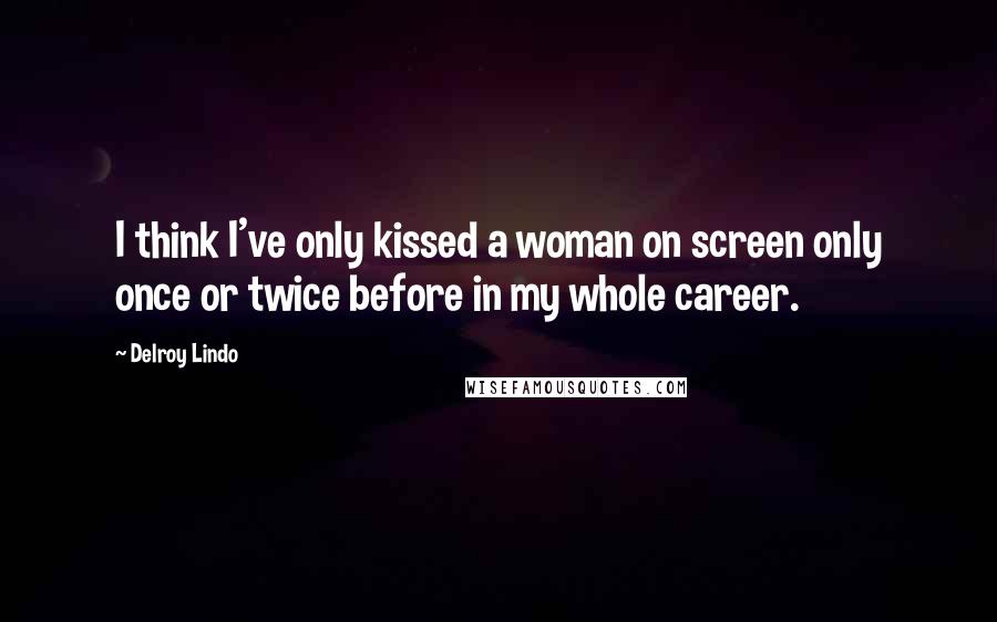 Delroy Lindo Quotes: I think I've only kissed a woman on screen only once or twice before in my whole career.