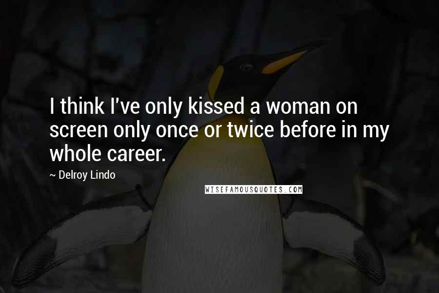 Delroy Lindo Quotes: I think I've only kissed a woman on screen only once or twice before in my whole career.