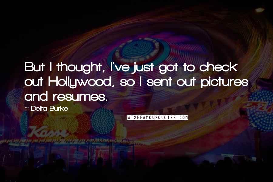 Delta Burke Quotes: But I thought, I've just got to check out Hollywood, so I sent out pictures and resumes.