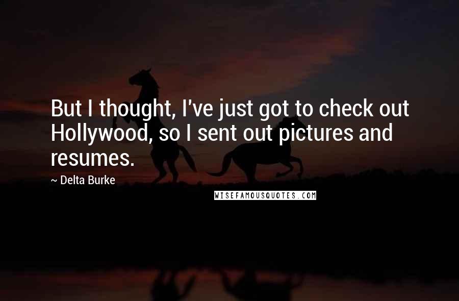 Delta Burke Quotes: But I thought, I've just got to check out Hollywood, so I sent out pictures and resumes.