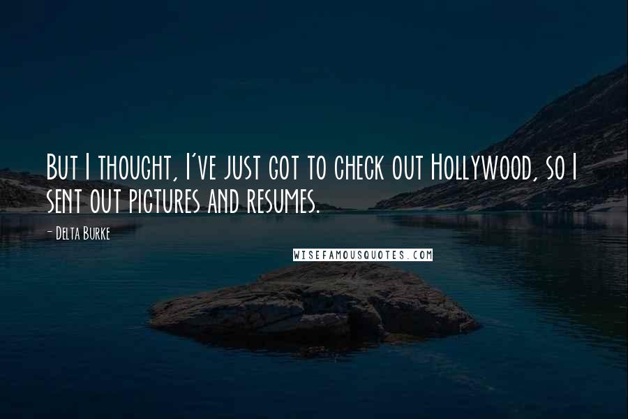 Delta Burke Quotes: But I thought, I've just got to check out Hollywood, so I sent out pictures and resumes.