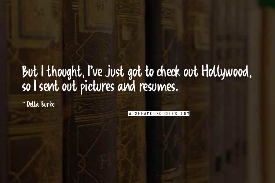 Delta Burke Quotes: But I thought, I've just got to check out Hollywood, so I sent out pictures and resumes.