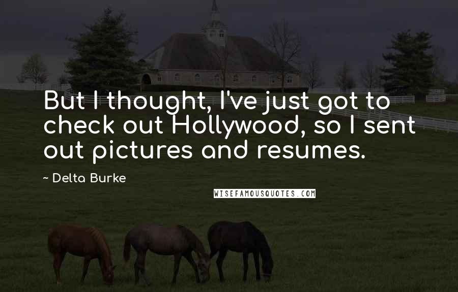 Delta Burke Quotes: But I thought, I've just got to check out Hollywood, so I sent out pictures and resumes.