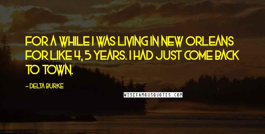 Delta Burke Quotes: For a while I was living in New Orleans for like 4, 5 years. I had just come back to town.