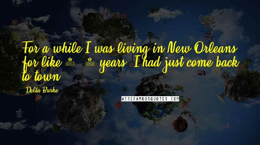 Delta Burke Quotes: For a while I was living in New Orleans for like 4, 5 years. I had just come back to town.