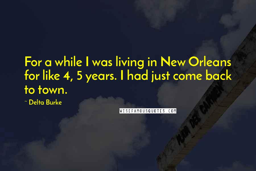 Delta Burke Quotes: For a while I was living in New Orleans for like 4, 5 years. I had just come back to town.