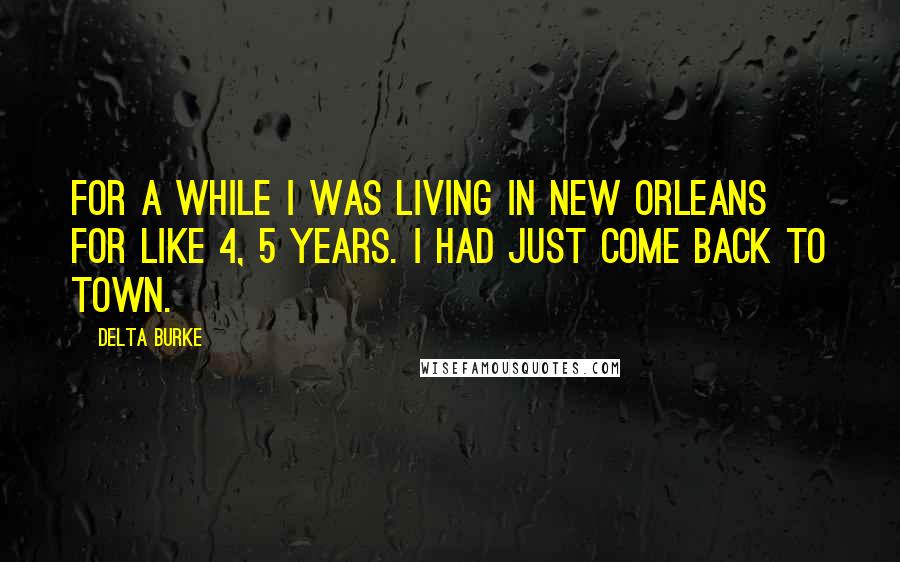 Delta Burke Quotes: For a while I was living in New Orleans for like 4, 5 years. I had just come back to town.