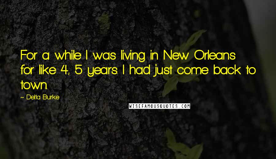 Delta Burke Quotes: For a while I was living in New Orleans for like 4, 5 years. I had just come back to town.