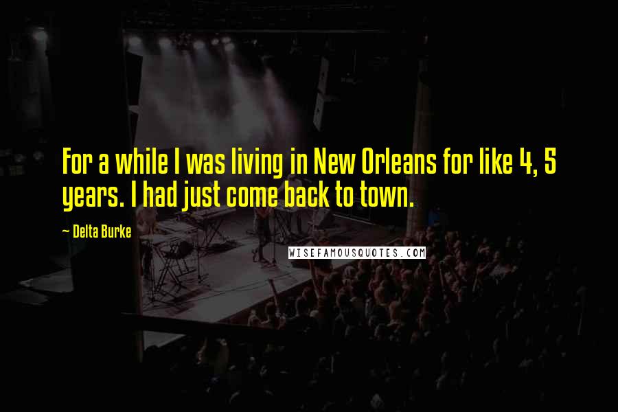 Delta Burke Quotes: For a while I was living in New Orleans for like 4, 5 years. I had just come back to town.