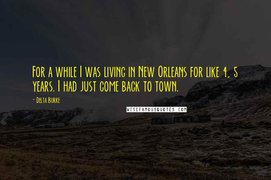 Delta Burke Quotes: For a while I was living in New Orleans for like 4, 5 years. I had just come back to town.