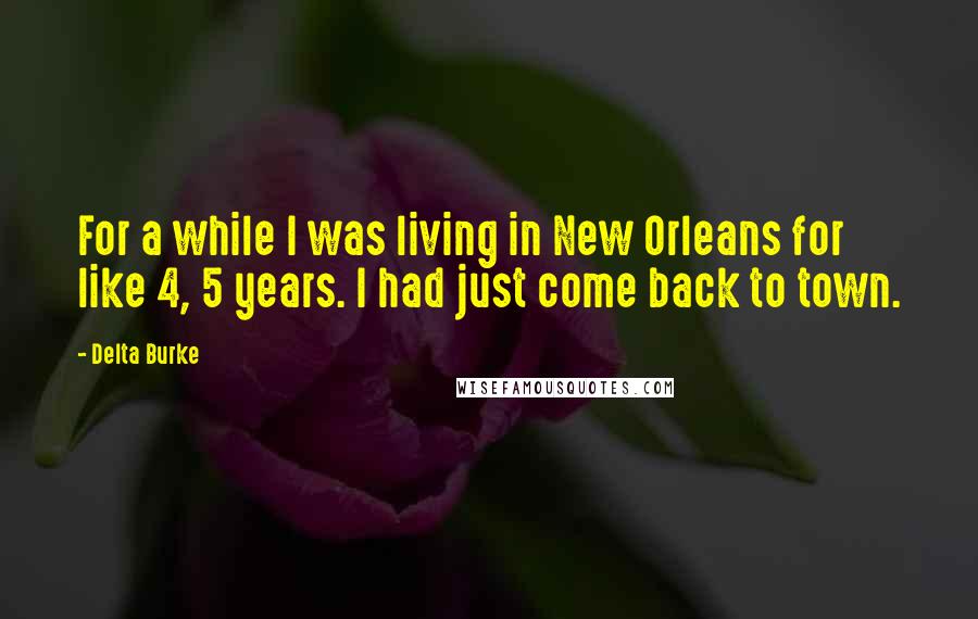 Delta Burke Quotes: For a while I was living in New Orleans for like 4, 5 years. I had just come back to town.