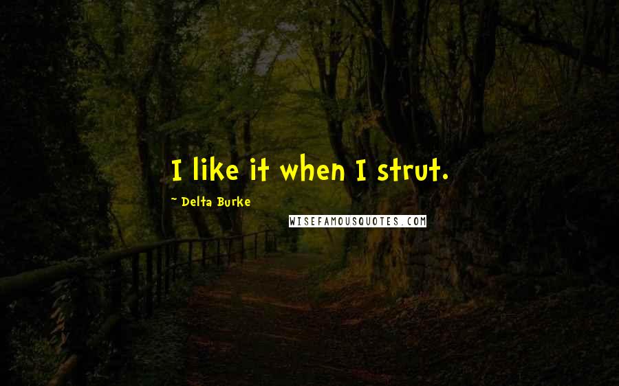 Delta Burke Quotes: I like it when I strut.