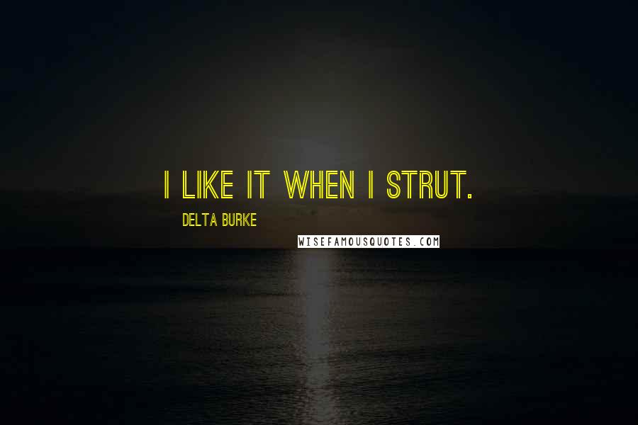 Delta Burke Quotes: I like it when I strut.