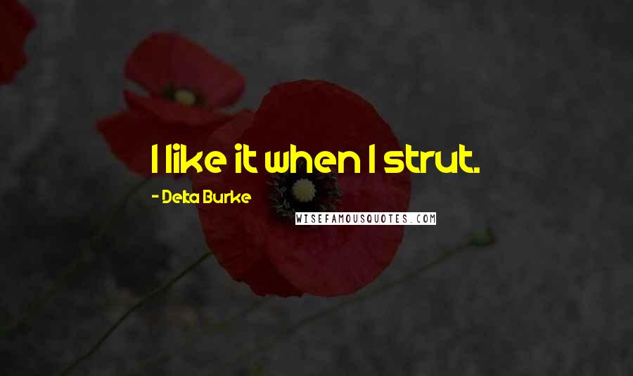 Delta Burke Quotes: I like it when I strut.