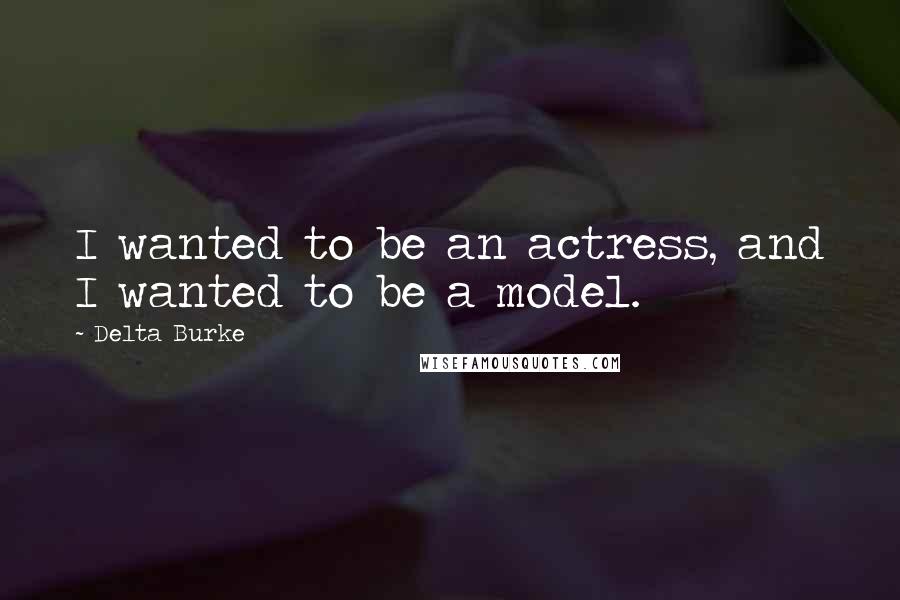 Delta Burke Quotes: I wanted to be an actress, and I wanted to be a model.