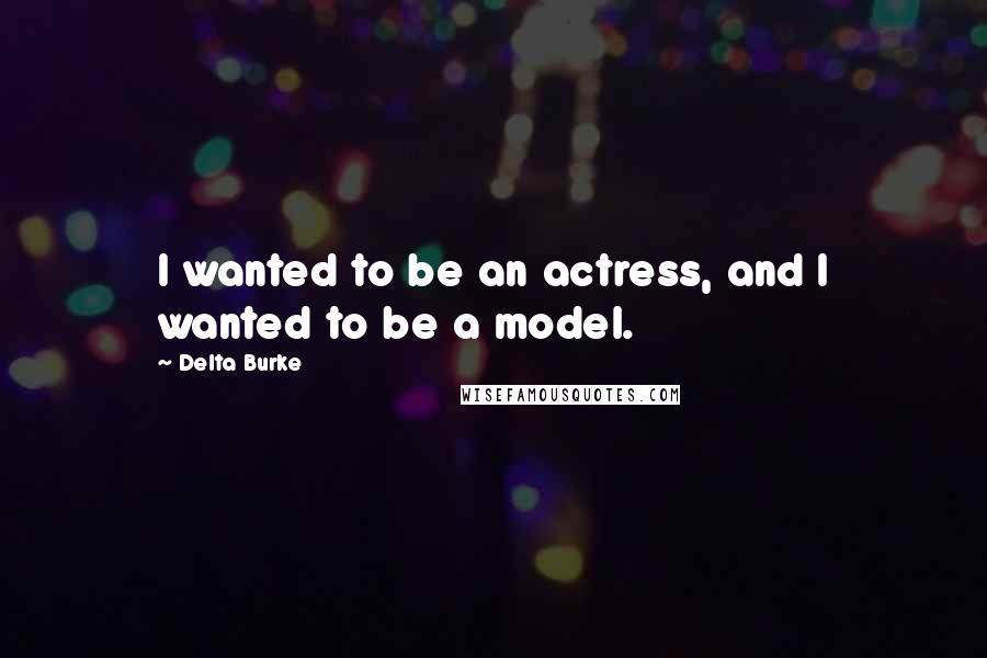 Delta Burke Quotes: I wanted to be an actress, and I wanted to be a model.