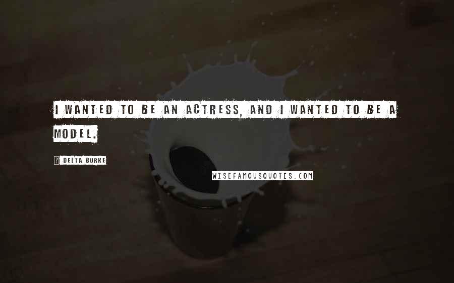 Delta Burke Quotes: I wanted to be an actress, and I wanted to be a model.