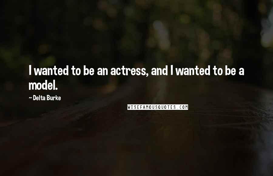 Delta Burke Quotes: I wanted to be an actress, and I wanted to be a model.