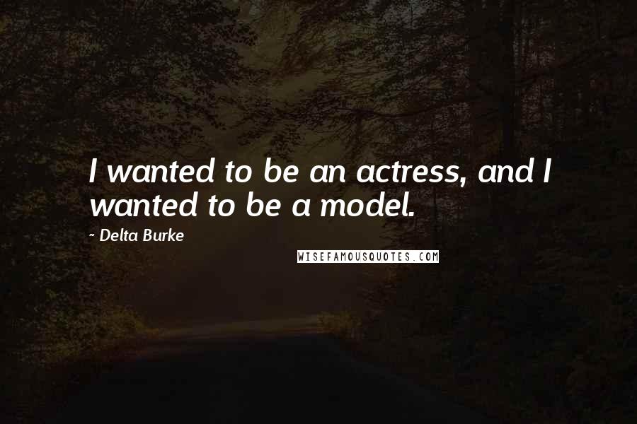 Delta Burke Quotes: I wanted to be an actress, and I wanted to be a model.