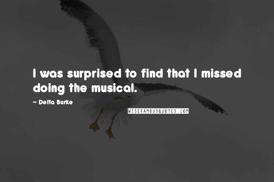 Delta Burke Quotes: I was surprised to find that I missed doing the musical.