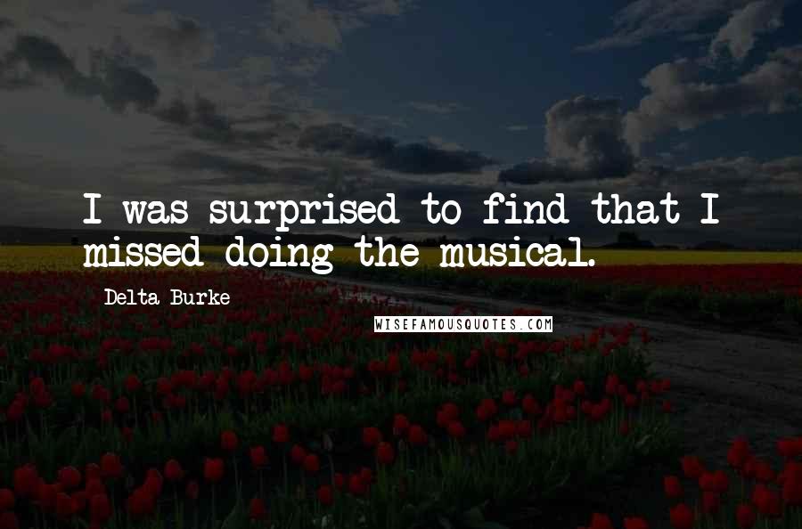 Delta Burke Quotes: I was surprised to find that I missed doing the musical.