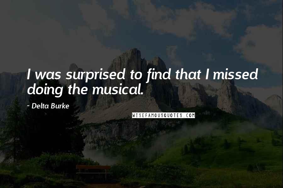 Delta Burke Quotes: I was surprised to find that I missed doing the musical.